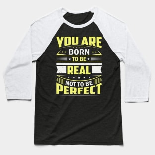 You Are Born To Be Real Not To Be Perfect Baseball T-Shirt